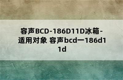 容声BCD-186D11D冰箱-适用对象 容声bcd一186d11d